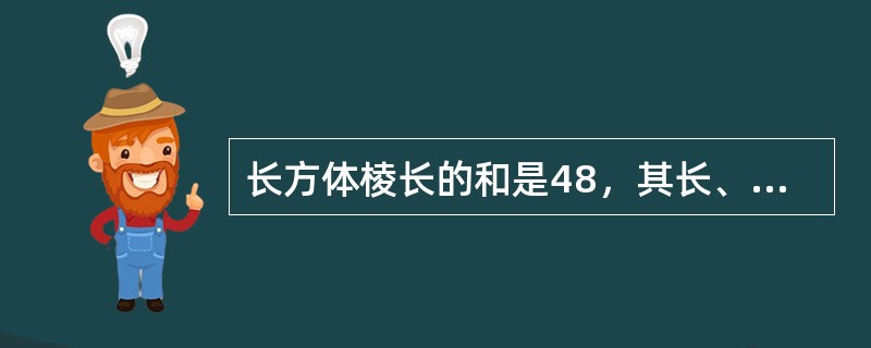 长方体棱长的和是48，其长、宽、高之比为3:2:1，则长方体的体积是（　　）。