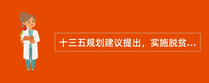 十三五规划建议提出，实施脱贫攻坚工程，探索对贫困人口实行（　　）制度。