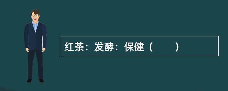 红茶：发酵：保健（　　）