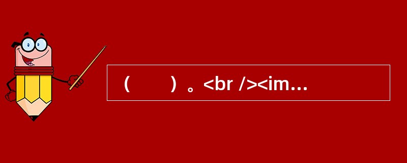 （　　）。<br /><img border="0" style="width: 98px; height: 99px;" src="