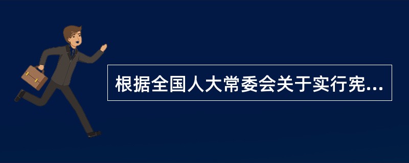 根据全国人大常委会关于实行宪法宣誓制度的决定，实行宪法宣誓的人员不包括（　　）。