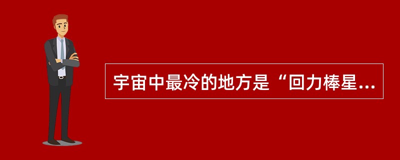 宇宙中最冷的地方是“回力棒星云”，那里的温度仅比绝对零度高1度。在绝对零度条件下，所有的原子都会______。______到“回力棒星云”芳容的“阿尔马”（望远镜）设在阿塔卡马沙漠中海拔5000米的高
