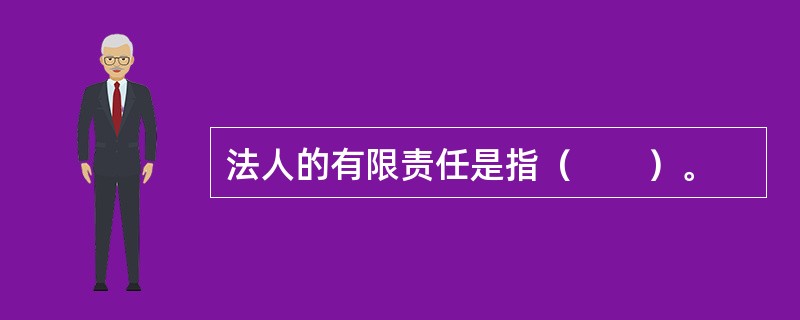 法人的有限责任是指（　　）。