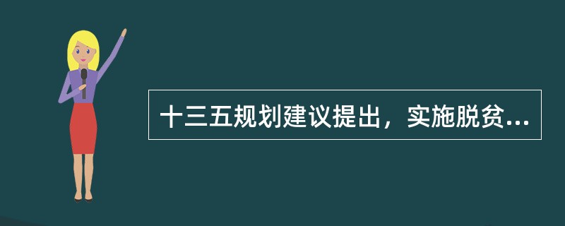 十三五规划建议提出，实施脱贫攻坚工程，探索对贫困人口实行（　　）制度。