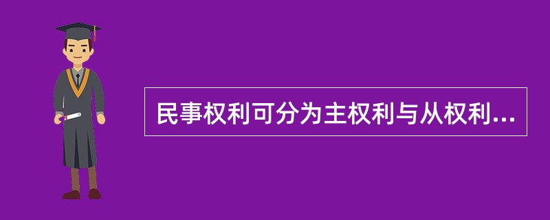 民事权利可分为主权利与从权利。从权利是指在互有关联的两个民事权利中，其效力受另一效力制约的权利。从权利随主权利的存在而存在，随主权利的消灭而消灭。<br />下列属于从权利的是（　　）。