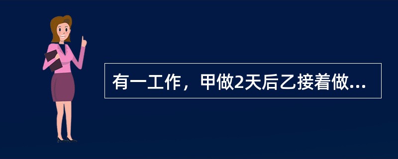 有一工作，甲做2天后乙接着做，做了10天后完成了工作。已知乙单独完成需要30天，那么甲单独完成此工作需要（　　）天。