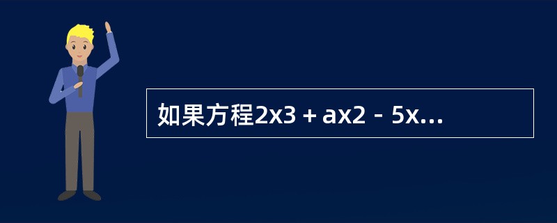 如果方程2x3＋ax2－5x－2＝0，有一个根为1，则a等于多少？（　　）