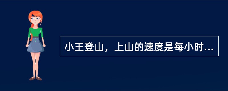 小王登山，上山的速度是每小时4㎞，到达山顶后原路返回，速度为每小时6㎞，设山路长为9㎞，小王的平均速度为（　　）㎞/h。