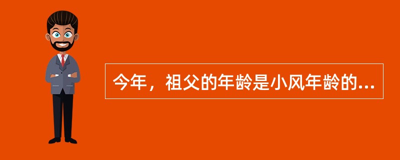 今年，祖父的年龄是小风年龄的6倍，几年后，祖父的年龄将是小风年龄的5倍，又过几年，祖父的年龄将是小风年龄的4倍，问祖父今年是多少岁？（　　）