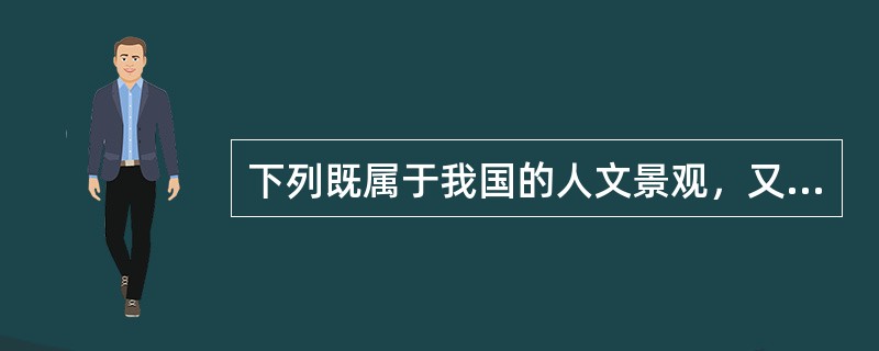 下列既属于我国的人文景观，又属于世界文化遗产的是（　　）。