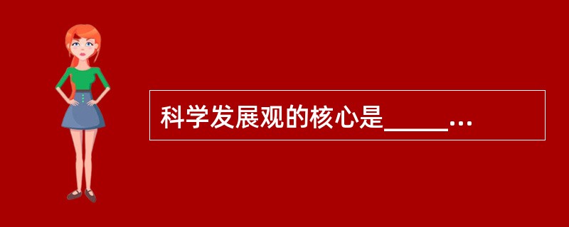科学发展观的核心是______，基本要求是______。（　　）
