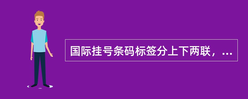 国际挂号条码标签分上下两联，上联贴在函件封面左上角，下联粘贴在相关收据上。