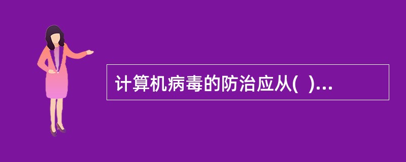 计算机病毒的防治应从(  )三方面来进行。