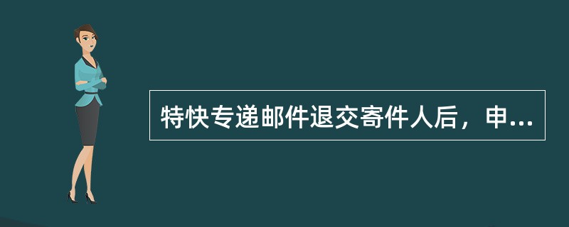 特快专递邮件退交寄件人后，申请书.邮件收据和详情单第三联要附在（  ）存根上。