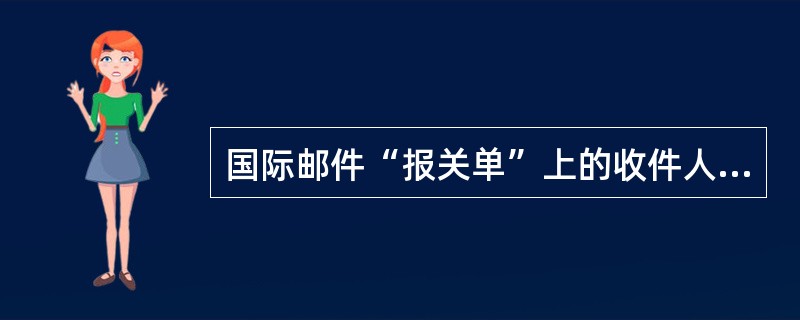 国际邮件“报关单”上的收件人和寄件人姓名地址与邮件封面上可以不一样。