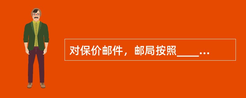 对保价邮件，邮局按照________________承担赔偿责任。