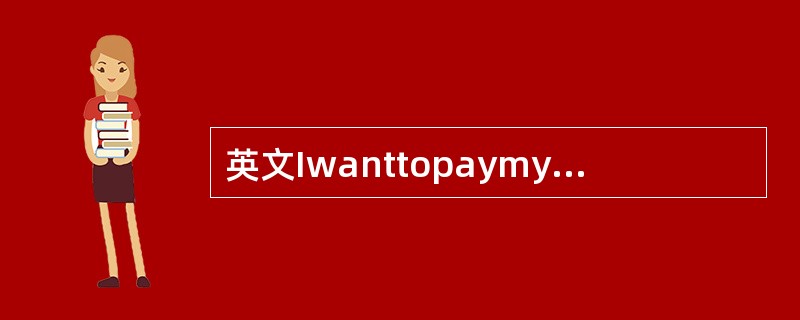 英文Iwanttopaymytelephonefee?的中文意思是（）。