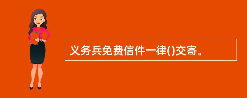 义务兵免费信件一律()交寄。