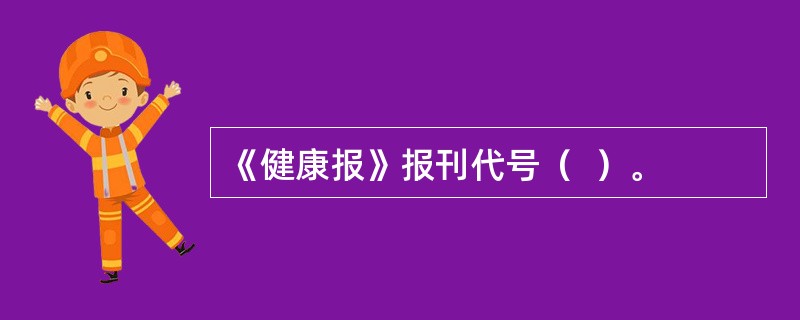 《健康报》报刊代号（  ）。