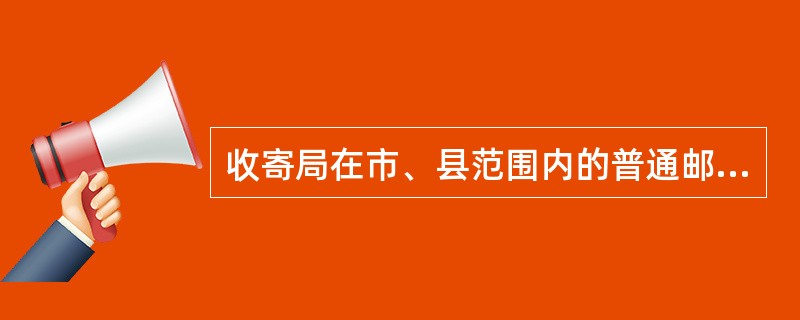 收寄局在市、县范围内的普通邮件出口查单，从受理到查明节目寄发查单，最大时限不超过()天。