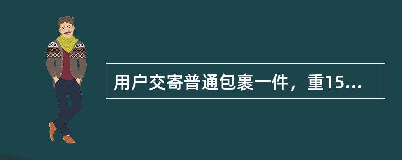 用户交寄普通包裹一件，重15530克，应收资费（ ）元。（单价2.10元）