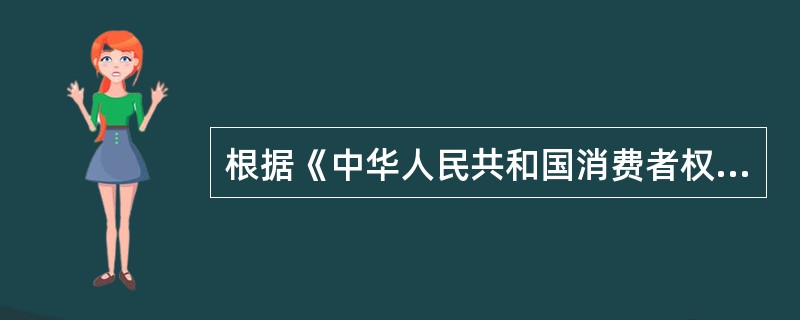 根据《中华人民共和国消费者权益保护法》的规定，消费者享有的权利不包括（）。
