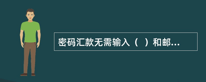 密码汇款无需输入（  ）和邮政编码。