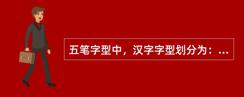 五笔字型中，汉字字型划分为：左右型、上下型及包围型三类。