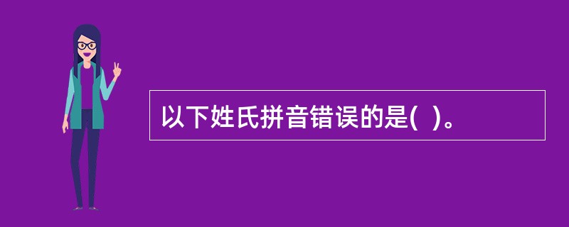 以下姓氏拼音错误的是(  )。