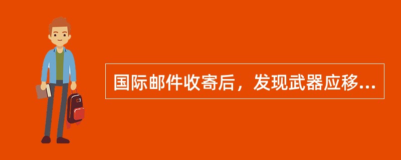 国际邮件收寄后，发现武器应移交公安部门处理。