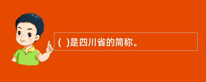 (  )是四川省的简称。