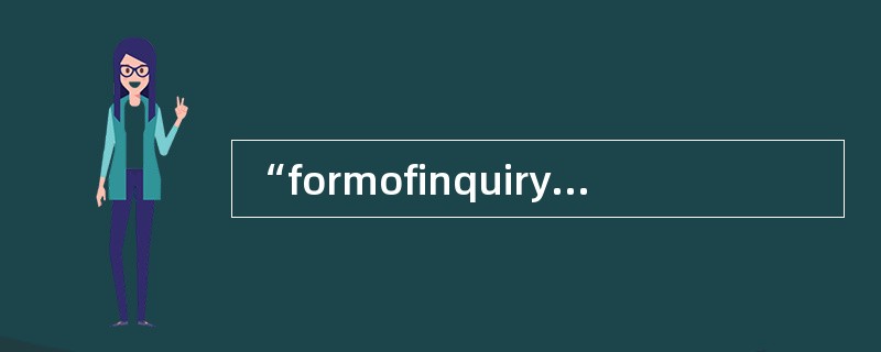 “formofinquiry”的中文意思为________________。