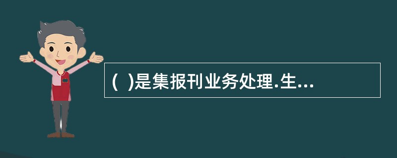 (  )是集报刊业务处理.生产作业.经营分析.决策管理于一体的完整的网络体系。