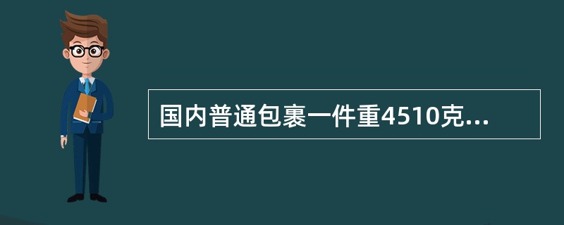 国内普通包裹一件重4510克，不保价，两地间的包裹资例为80元/千克，应收费（）。