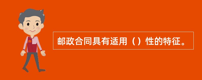 邮政合同具有适用（）性的特征。