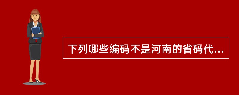 下列哪些编码不是河南的省码代号（  ）。