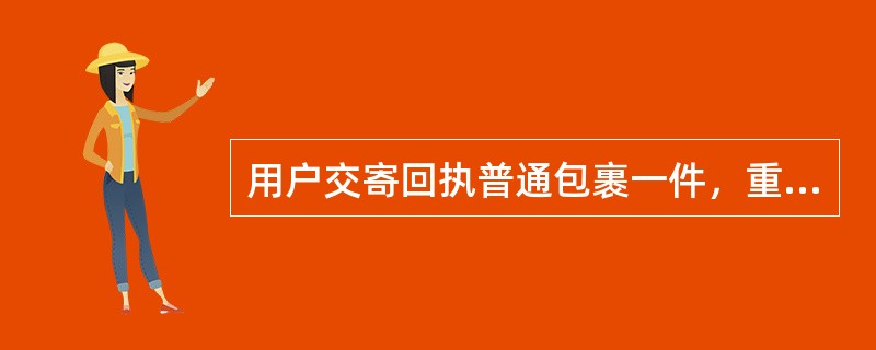 用户交寄回执普通包裹一件，重7730克，应收资费（）元。（单价2.90元）