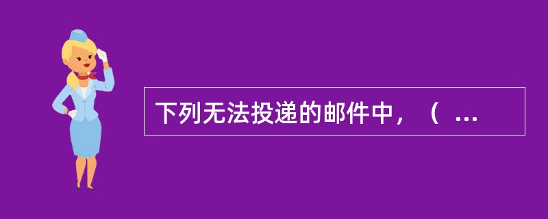 下列无法投递的邮件中，（  ）不能作无着邮件处理。