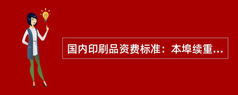 国内印刷品资费标准：本埠续重101克（）资费。