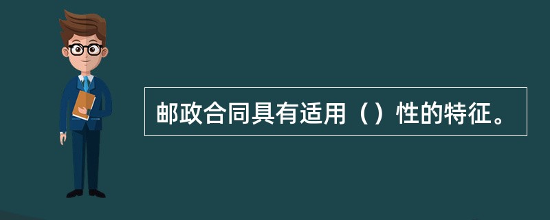 邮政合同具有适用（）性的特征。