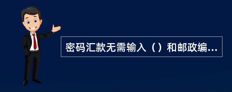 密码汇款无需输入（）和邮政编码。