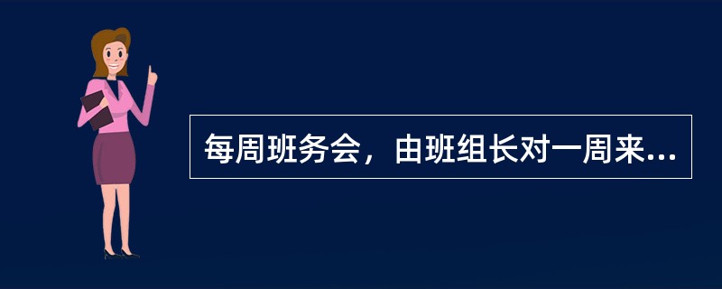 每周班务会，由班组长对一周来的（）进行分析.总结，并填写一周工作情况记录。