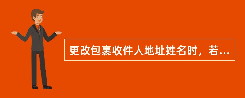 更改包裹收件人地址姓名时，若相关邮件尚未从收寄的分支机构发出，要按新址计算资费，原付资费多退少补，并将（  ）更正注明，加盖日戳和经手人名章。