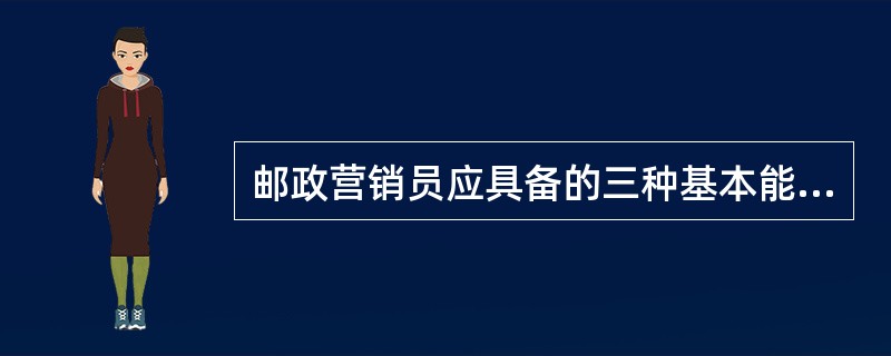 邮政营销员应具备的三种基本能力包括沟通能力、创新能力和________________。