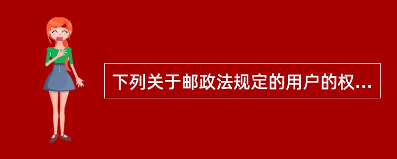 下列关于邮政法规定的用户的权利和义务说法错误的是(  )。