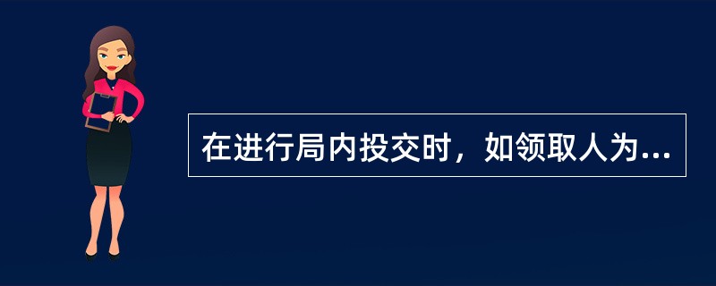 在进行局内投交时，如领取人为收件人本人的，应当交验（ ），并由收件人签章领取。