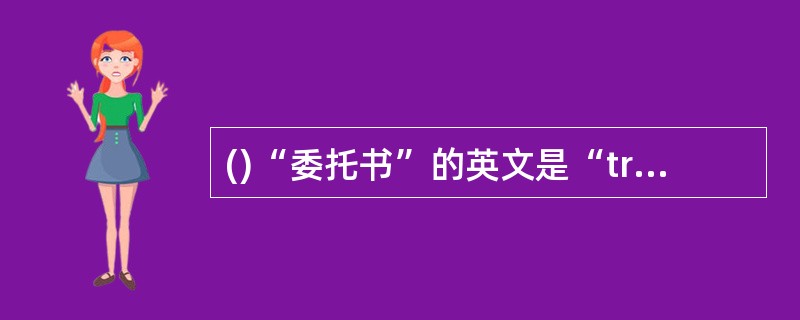 ()“委托书”的英文是“trustdeed”。