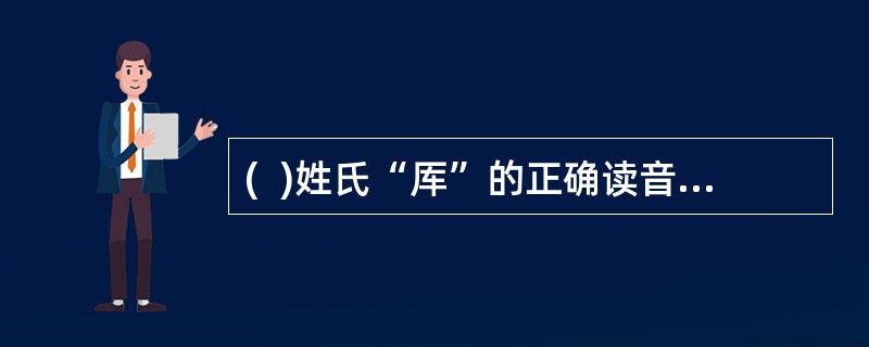 (  )姓氏“厍”的正确读音是“kù”。