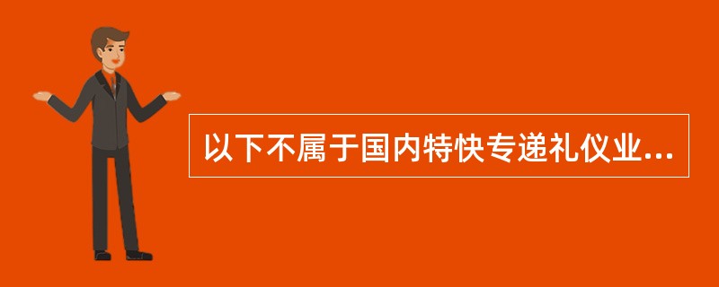 以下不属于国内特快专递礼仪业务的是（）。