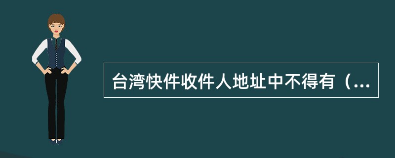 台湾快件收件人地址中不得有（  ）或“ROC”字样。